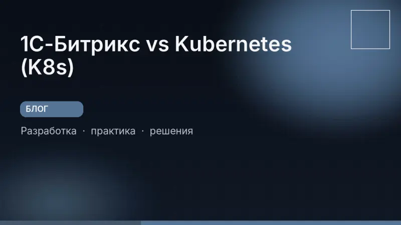 1C-Битрикс vs Kubernetes (K8s): когда Enterprise-архитектура превращается в дорогой способ запустить несколько PHP-серверов