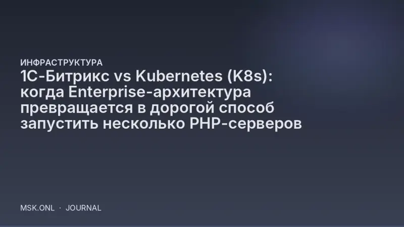 1C-Битрикс vs Kubernetes (K8s): когда Enterprise-архитектура превращается в дорогой способ запустить несколько PHP-серверов