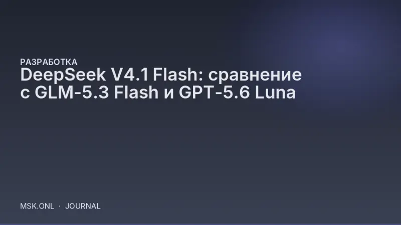 DeepSeek V4.1 Flash: сравнение с GLM-5.3 Flash и GPT-5.6 Luna